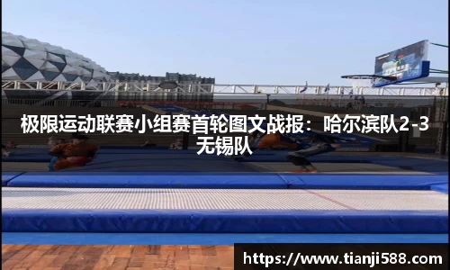 极限运动联赛小组赛首轮图文战报：哈尔滨队2-3无锡队